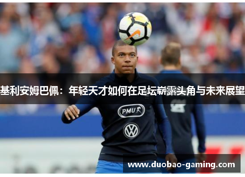基利安姆巴佩：年轻天才如何在足坛崭露头角与未来展望