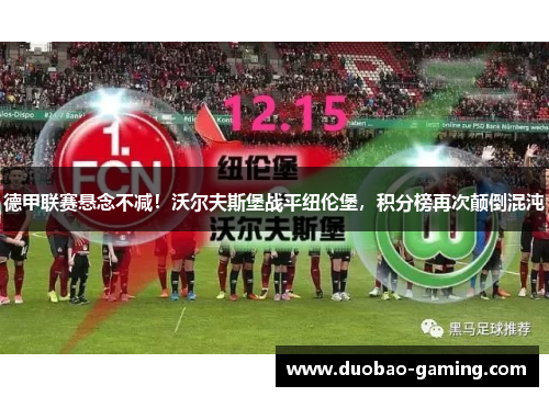 德甲联赛悬念不减！沃尔夫斯堡战平纽伦堡，积分榜再次颠倒混沌