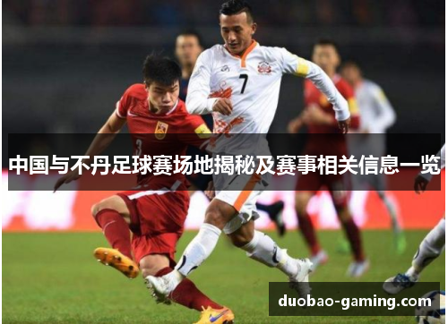 中国与不丹足球赛场地揭秘及赛事相关信息一览