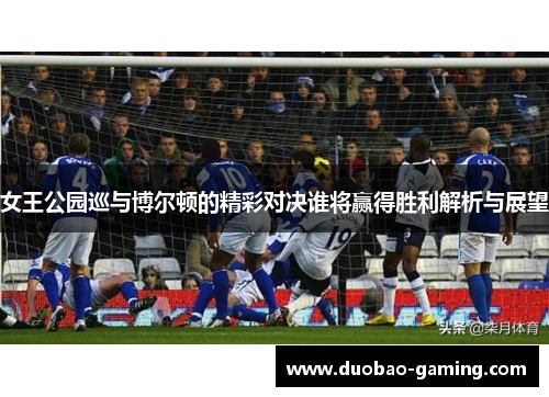 女王公园巡与博尔顿的精彩对决谁将赢得胜利解析与展望